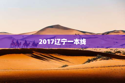 2017辽宁一本线 2021年辽宁省一本线？